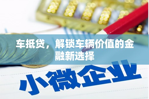 抚远车抵贷，解锁车辆价值的金融新选择