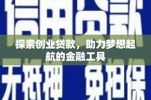 定安探索创业贷款，助力梦想起航的金融工具