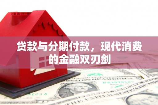 赤峰贷款与分期付款，现代消费的金融双刃剑