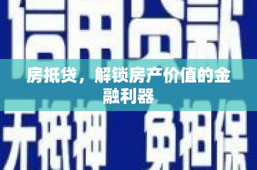 三水房抵贷，解锁房产价值的金融利器