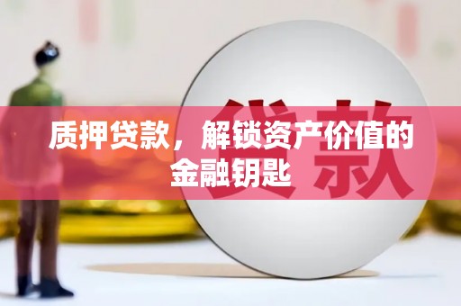 旺苍质押贷款，解锁资产价值的金融钥匙