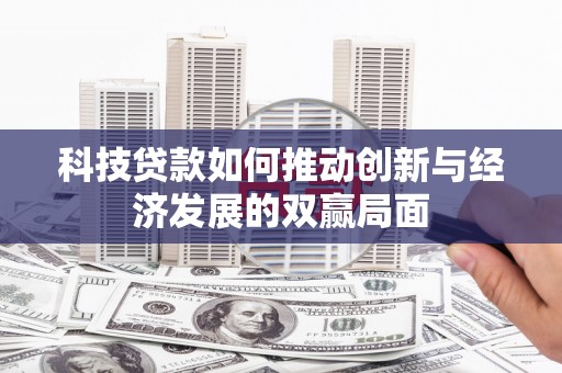 六脚科技贷款如何推动创新与经济发展的双赢局面