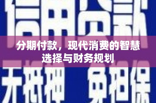 淡水分期付款，现代消费的智慧选择与财务规划