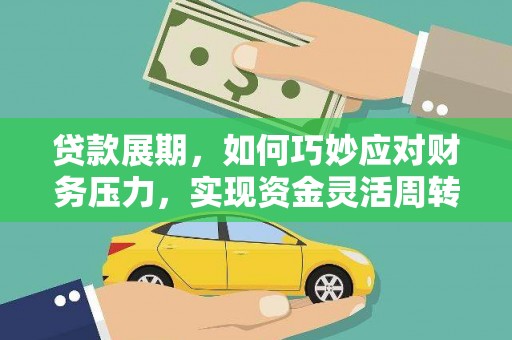 四川贷款展期，如何巧妙应对财务压力，实现资金灵活周转