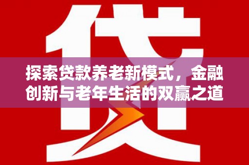 玉树探索贷款养老新模式，金融创新与老年生活的双赢之道