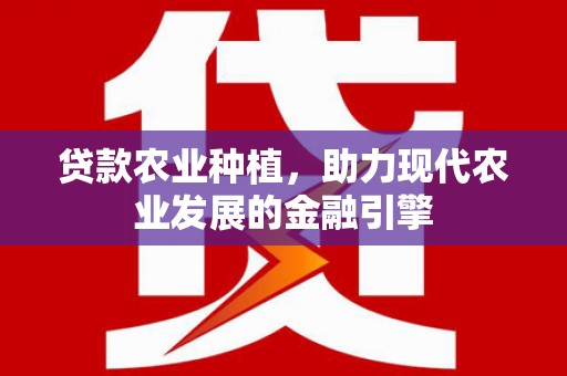 通霄贷款农业种植，助力现代农业发展的金融引擎