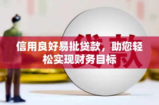 夏河信用良好易批贷款，助您轻松实现财务目标