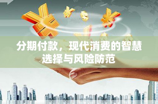 景泰分期付款，现代消费的智慧选择与风险防范