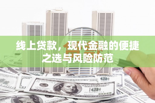 浮梁线上贷款，现代金融的便捷之选与风险防范