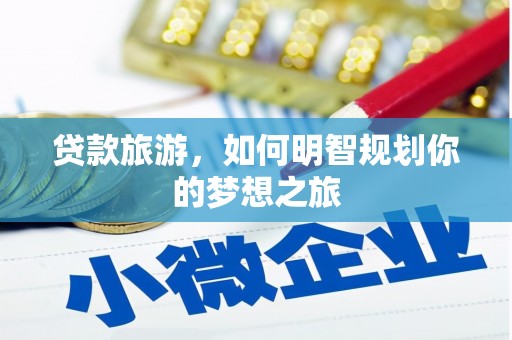 吴川贷款旅游，如何明智规划你的梦想之旅