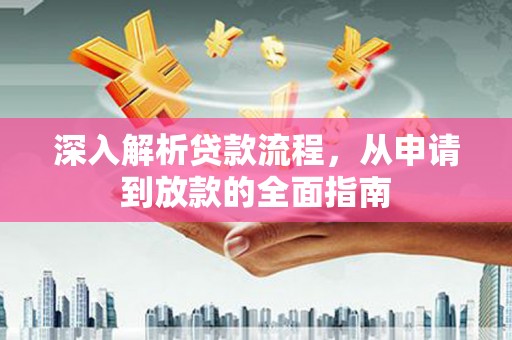 西峰深入解析贷款流程，从申请到放款的全面指南