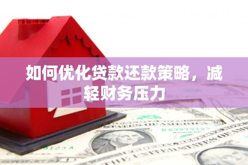 津市如何优化贷款还款策略，减轻财务压力