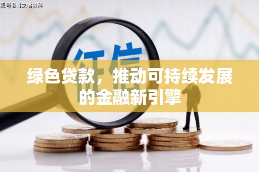 库尔勒绿色贷款，推动可持续发展的金融新引擎