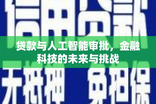 监利贷款与人工智能审批，金融科技的未来与挑战