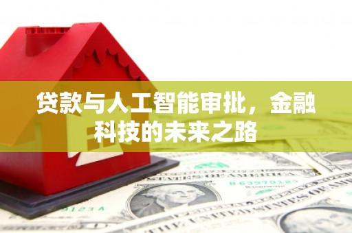 兴平贷款与人工智能审批，金融科技的未来之路