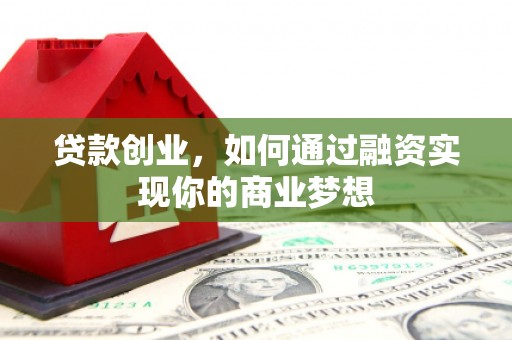 盈江贷款创业，如何通过融资实现你的商业梦想