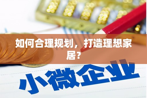 杭锦后旗如何合理规划，打造理想家居？