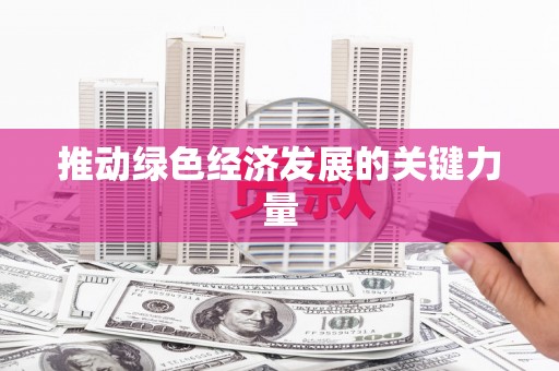 葫芦岛推动绿色经济发展的关键力量